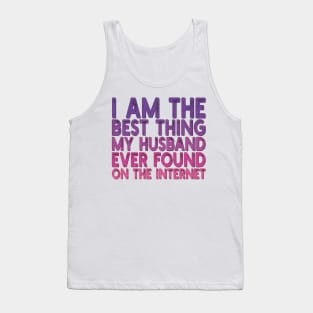 I Am The Best Thing My Husband Ever Found On The Internet Tank Top